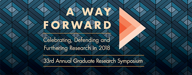 A Way Forward: Celebrating, Defending, and Furthering Research in 2018. 33rd Annual Graduate Research Symposium